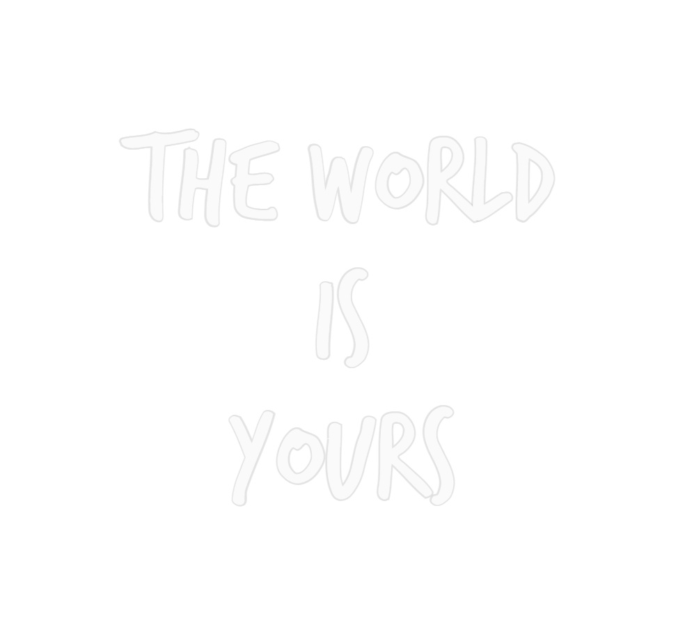 Custom Neon: The World
is
...