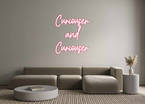 Custom Neon: Curiouser
and...