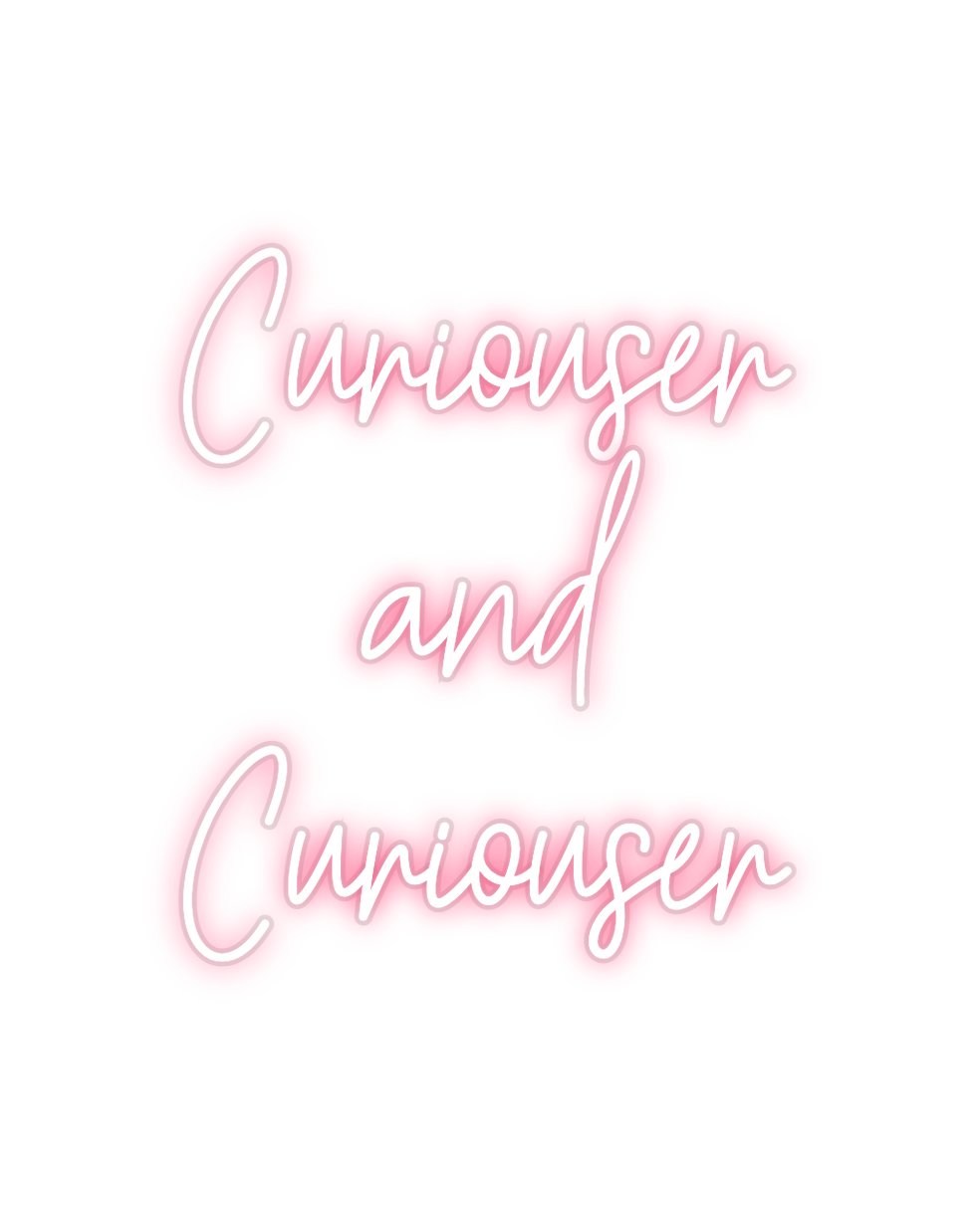 Custom Neon: Curiouser
and...