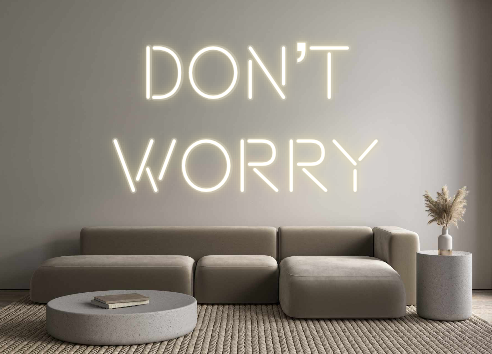 Custom Neon: Don’t
Worry