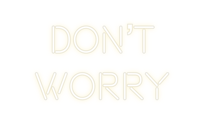 Custom Neon: Don’t
Worry