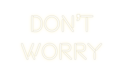 Custom Neon: DON’T
WORRY